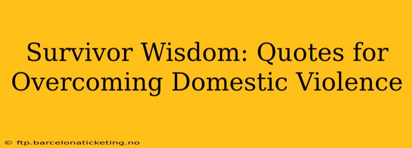 Survivor Wisdom: Quotes for Overcoming Domestic Violence