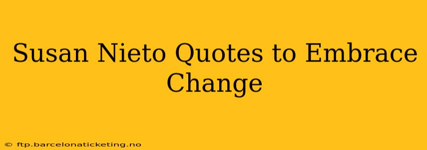 Susan Nieto Quotes to Embrace Change