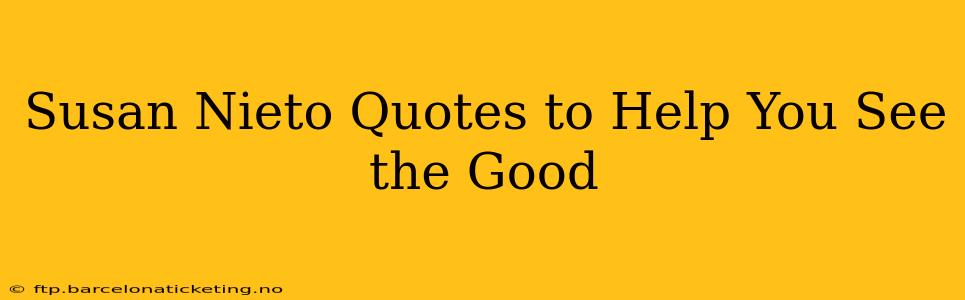 Susan Nieto Quotes to Help You See the Good