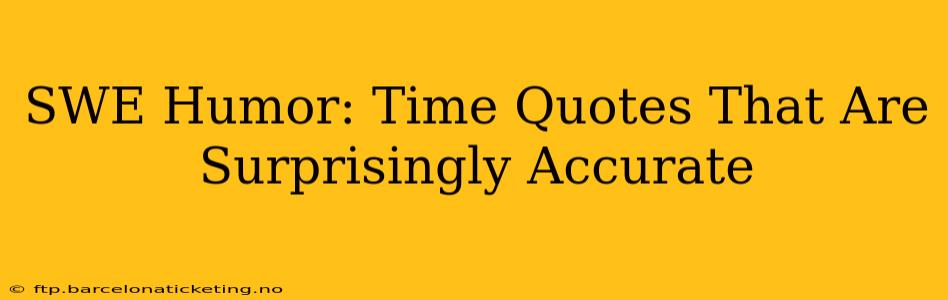 SWE Humor: Time Quotes That Are Surprisingly Accurate