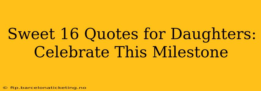 Sweet 16 Quotes for Daughters: Celebrate This Milestone