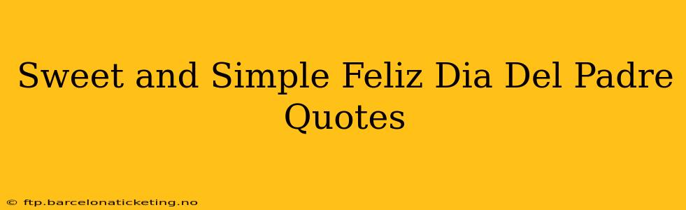 Sweet and Simple Feliz Dia Del Padre Quotes