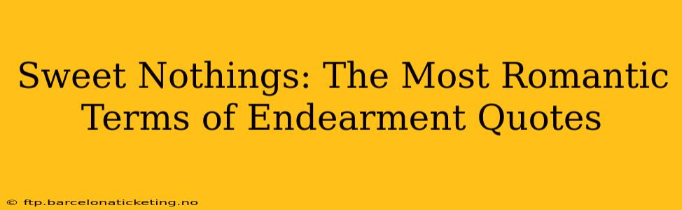 Sweet Nothings: The Most Romantic Terms of Endearment Quotes