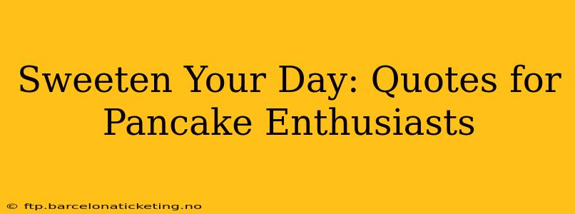 Sweeten Your Day: Quotes for Pancake Enthusiasts