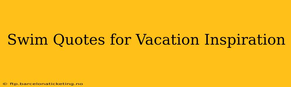 Swim Quotes for Vacation Inspiration