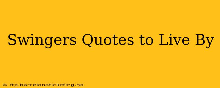 Swingers Quotes to Live By