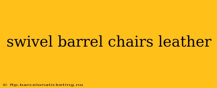 swivel barrel chairs leather