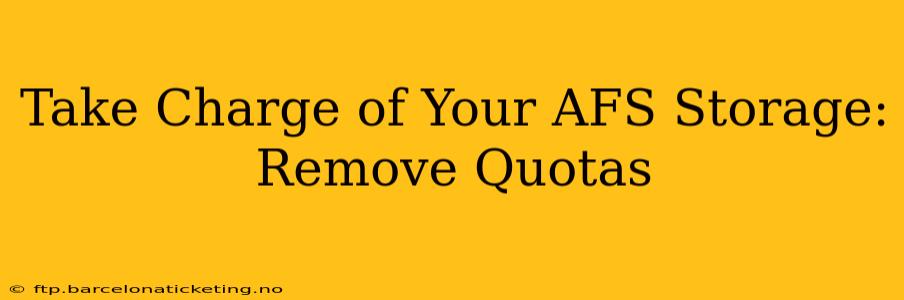 Take Charge of Your AFS Storage: Remove Quotas