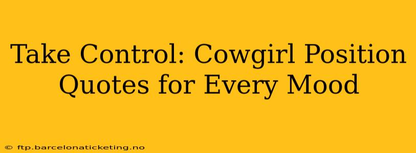 Take Control: Cowgirl Position Quotes for Every Mood Take Control: Cowgirl Position Quotes for Every Mood