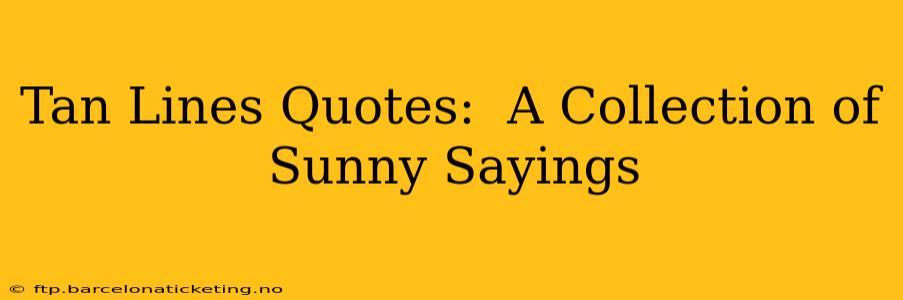 Tan Lines Quotes:  A Collection of Sunny Sayings