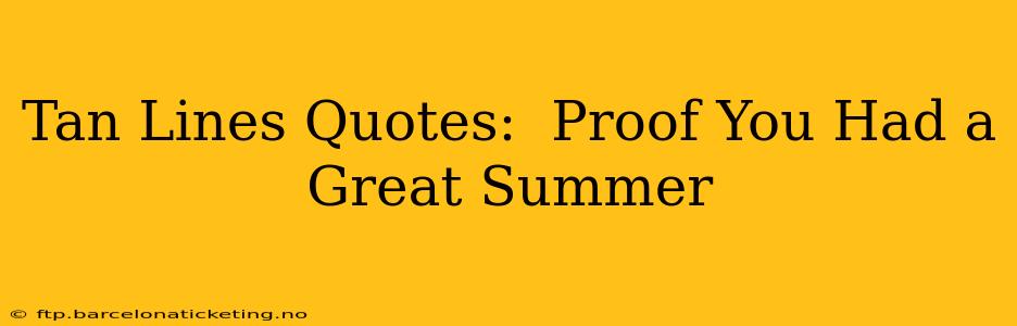 Tan Lines Quotes:  Proof You Had a Great Summer
