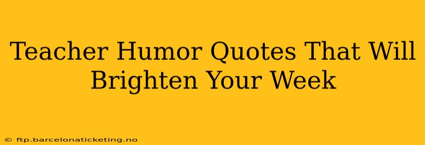 Teacher Humor Quotes That Will Brighten Your Week