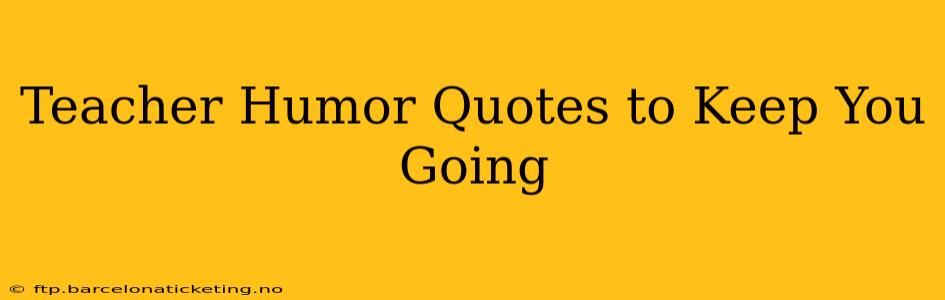 Teacher Humor Quotes to Keep You Going