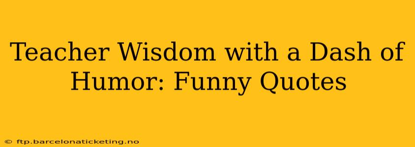 Teacher Wisdom with a Dash of Humor: Funny Quotes