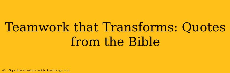 Teamwork that Transforms: Quotes from the Bible