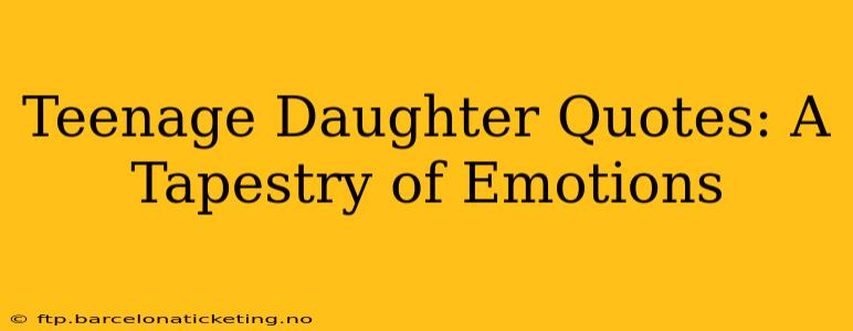 Teenage Daughter Quotes: A Tapestry of Emotions
