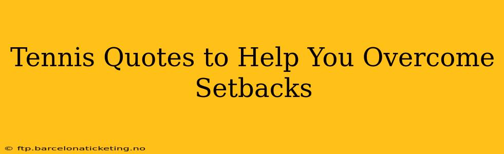Tennis Quotes to Help You Overcome Setbacks