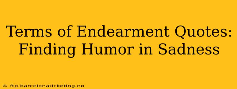 Terms of Endearment Quotes: Finding Humor in Sadness