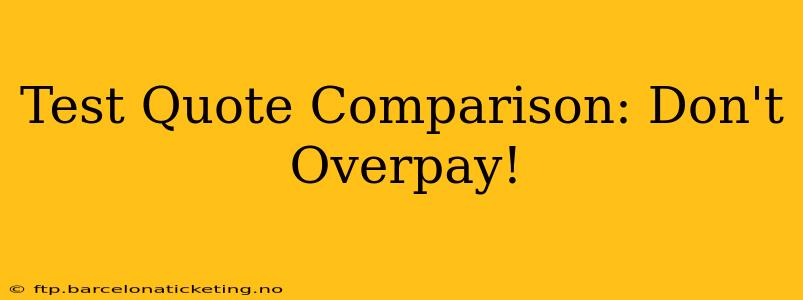 Test Quote Comparison: Don't Overpay!