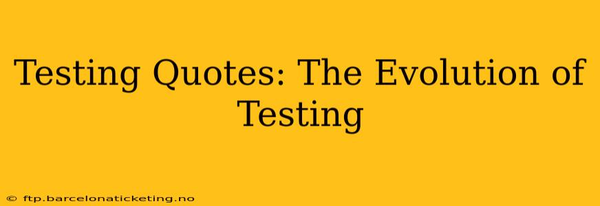 Testing Quotes: The Evolution of Testing