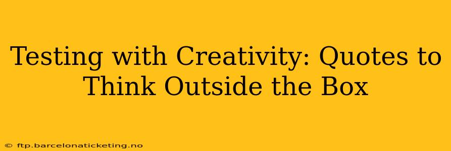 Testing with Creativity: Quotes to Think Outside the Box