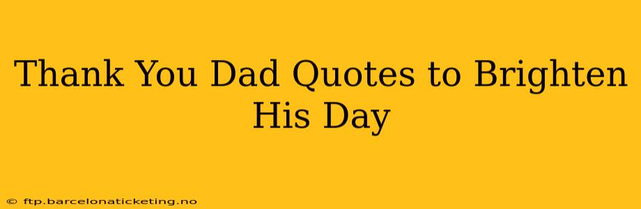 Thank You Dad Quotes to Brighten His Day