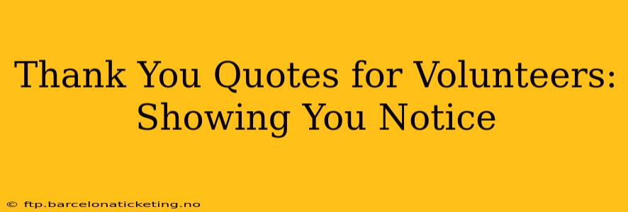 Thank You Quotes for Volunteers: Showing You Notice