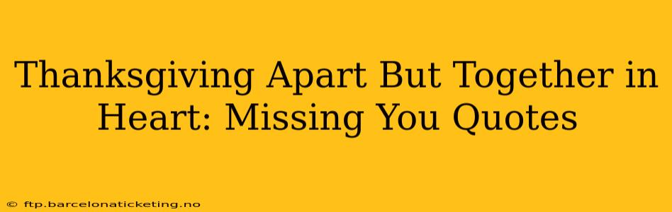 Thanksgiving Apart But Together in Heart: Missing You Quotes