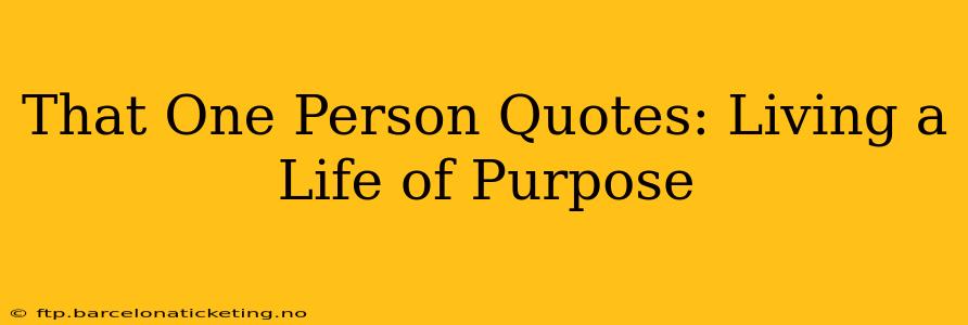 That One Person Quotes: Living a Life of Purpose