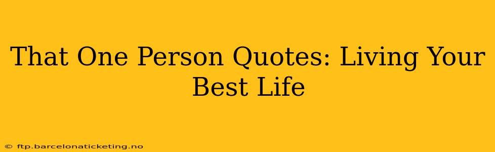 That One Person Quotes: Living Your Best Life