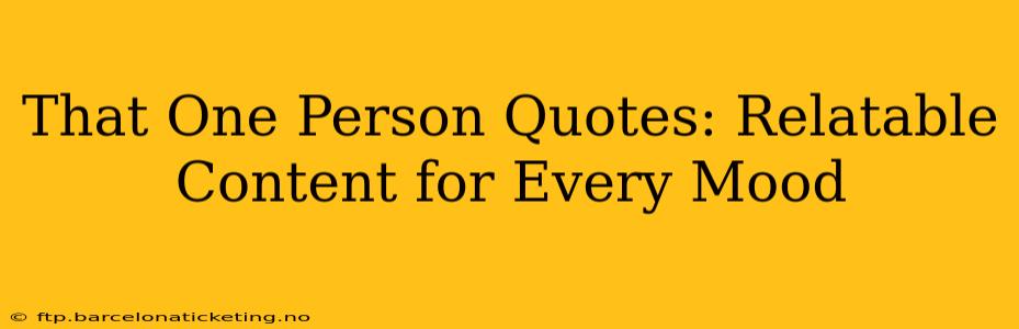 That One Person Quotes: Relatable Content for Every Mood