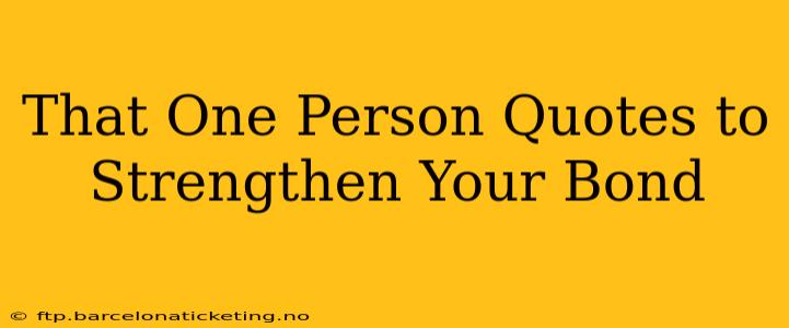 That One Person Quotes to Strengthen Your Bond