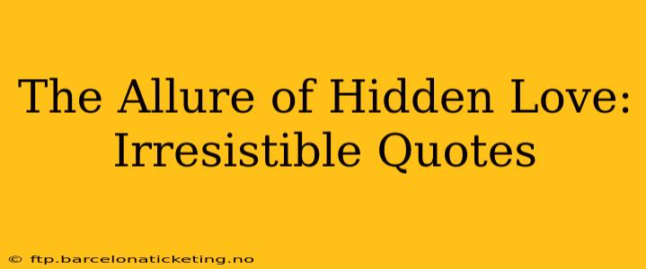 The Allure of Hidden Love: Irresistible Quotes