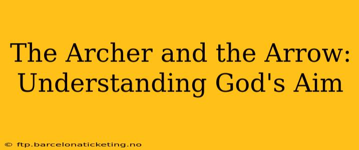 The Archer and the Arrow:  Understanding God's Aim