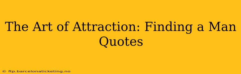 The Art of Attraction: Finding a Man Quotes