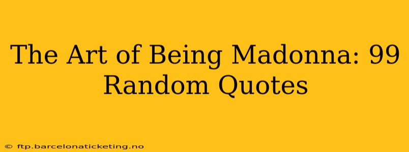 The Art of Being Madonna: 99 Random Quotes