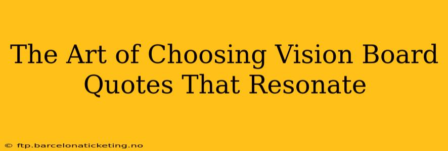 The Art of Choosing Vision Board Quotes That Resonate