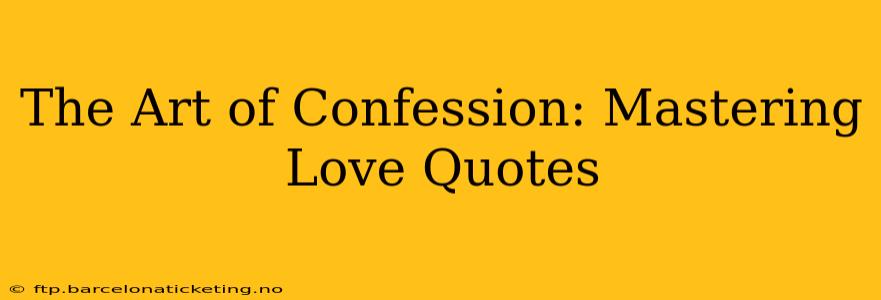 The Art of Confession: Mastering Love Quotes