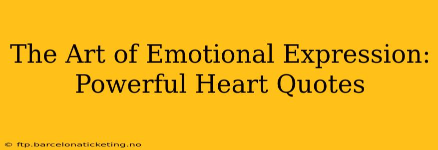The Art of Emotional Expression: Powerful Heart Quotes