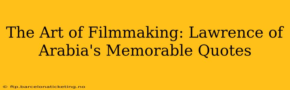 The Art of Filmmaking: Lawrence of Arabia's Memorable Quotes