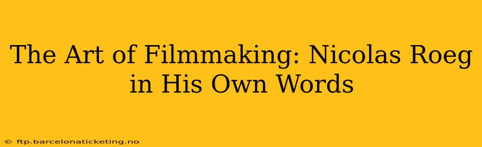 The Art of Filmmaking: Nicolas Roeg in His Own Words