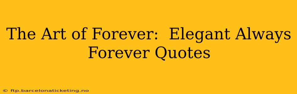 The Art of Forever:  Elegant Always Forever Quotes