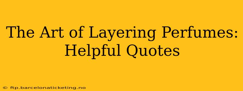 The Art of Layering Perfumes: Helpful Quotes