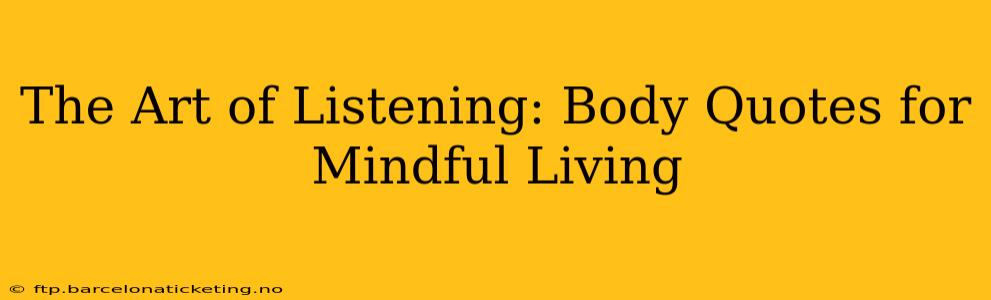 The Art of Listening: Body Quotes for Mindful Living