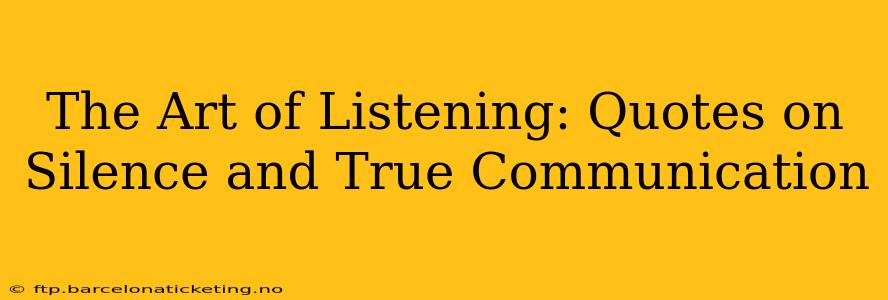The Art of Listening: Quotes on Silence and True Communication