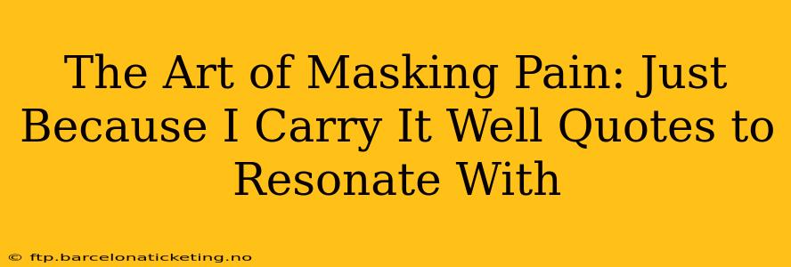 The Art of Masking Pain: Just Because I Carry It Well Quotes to Resonate With