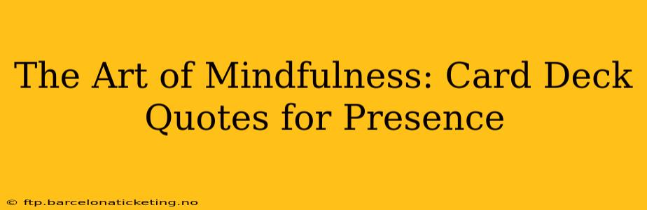 The Art of Mindfulness: Card Deck Quotes for Presence