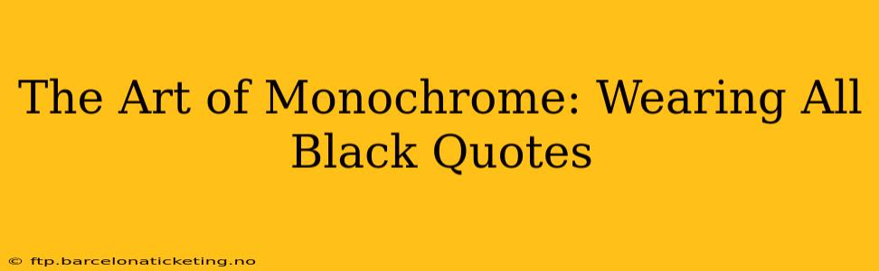 The Art of Monochrome: Wearing All Black Quotes