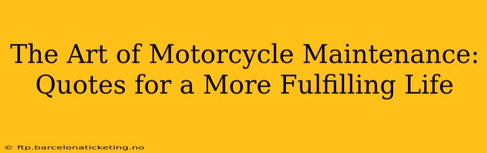 The Art of Motorcycle Maintenance: Quotes for a More Fulfilling Life
