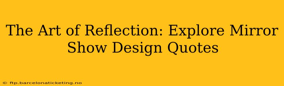 The Art of Reflection: Explore Mirror Show Design Quotes